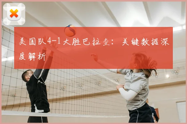 美国队4-1大胜巴拉圭:关键数据深度解析