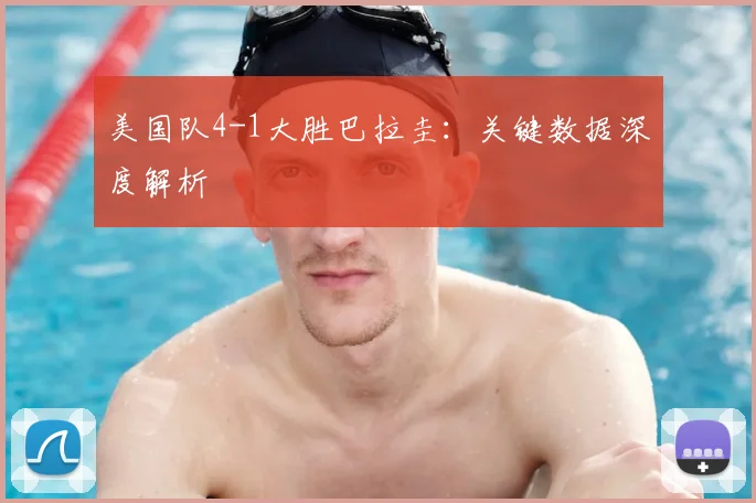 美国队4-1大胜巴拉圭：关键数据深度解析
